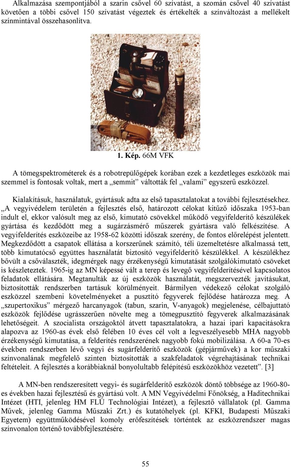 Kialakításuk, használatuk, gyártásuk adta az első tapasztalatokat a további fejlesztésekhez.