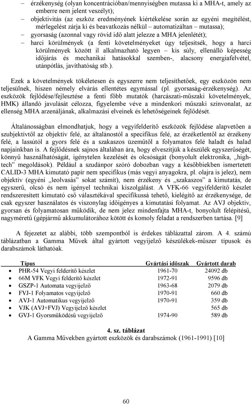 körülmények között il alkalmazható legyen kis súly, ellenálló képesség időjárás és mechanikai hatásokkal szemben-, alacsony energiafelvétel, utánpótlás, javíthatóság stb.).