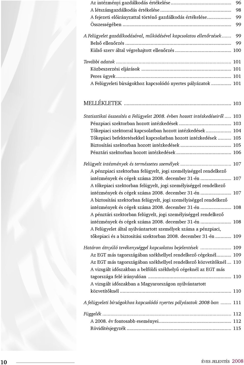 .. 101 Peres ügyek... 101 A Felügyeleti bírságokhoz kapcsolódó nyertes pályázatok... 101 Mellékletek... 103 Statisztikai összesítés a Felügyelet 2008. évben hozott intézkedéseiről.