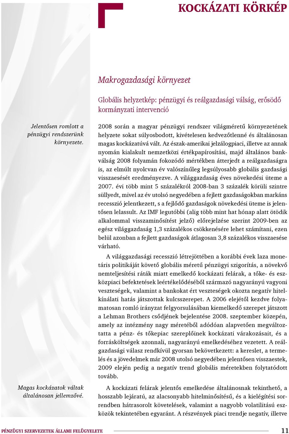 2008 során a magyar pénzügyi rendszer világméretű környezetének helyzete sokat súlyosbodott, kivételesen kedvezőtlenné és általánosan magas kockázatúvá vált.