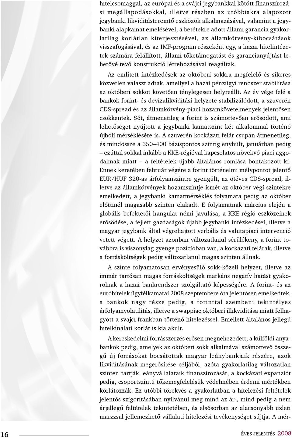 hitelintézetek számára felállított, állami tőketámogatást és garancianyújtást lehetővé tevő konstrukció létrehozásával reagáltak.