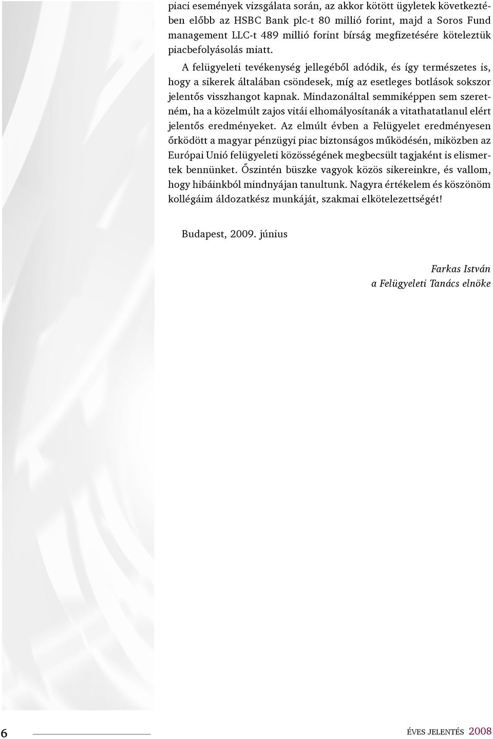 A felügyeleti tevékenység jellegéből adódik, és így természetes is, hogy a sikerek általában csöndesek, míg az esetleges botlások sokszor jelentős visszhangot kapnak.