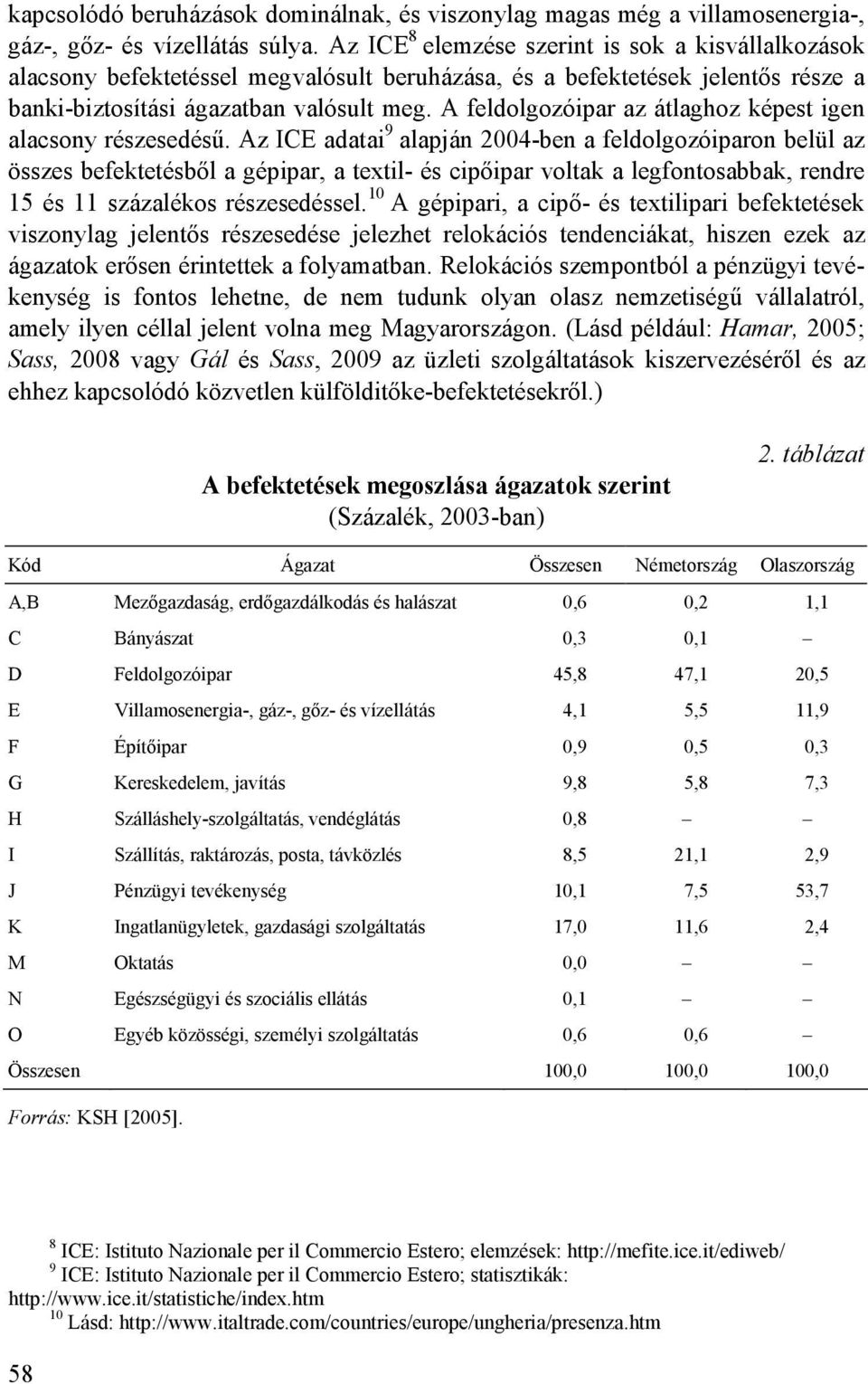 A feldolgozóipar az átlaghoz képest igen alacsony részesedéső.