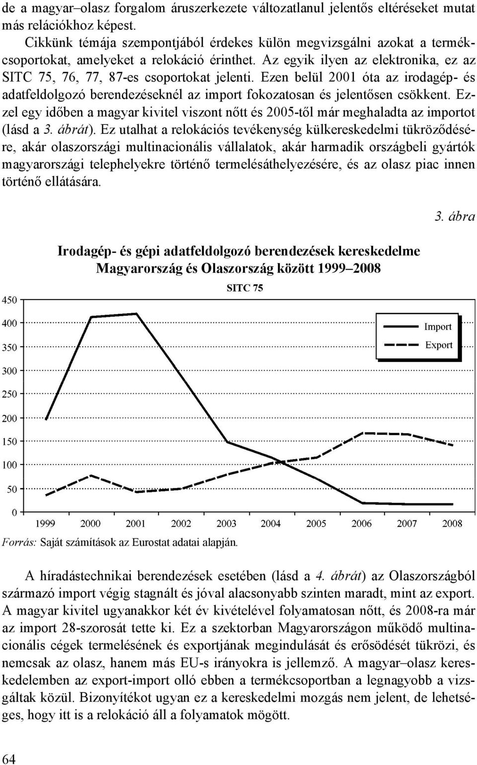 Ezen belül 2001 óta az irodagép- és adatfeldolgozó berendezéseknél az import fokozatosan és jelentısen csökkent.