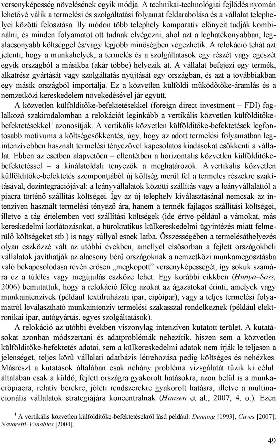 A relokáció tehát azt jelenti, hogy a munkahelyek, a termelés és a szolgáltatások egy részét vagy egészét egyik országból a másikba (akár többe) helyezik át.