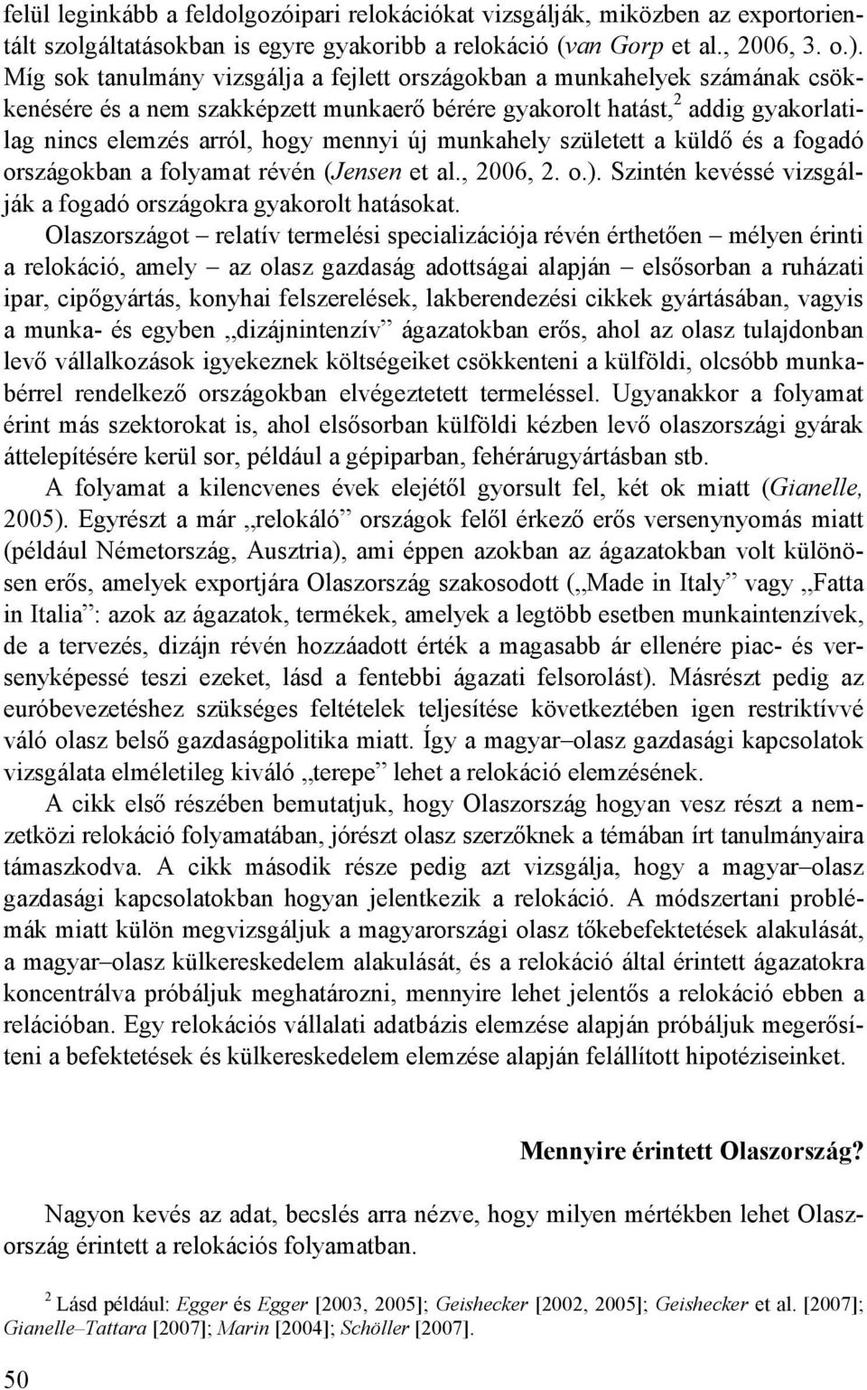 munkahely született a küldı és a fogadó országokban a folyamat révén (Jensen et al., 2006, 2. o.). Szintén kevéssé vizsgálják a fogadó országokra gyakorolt hatásokat.