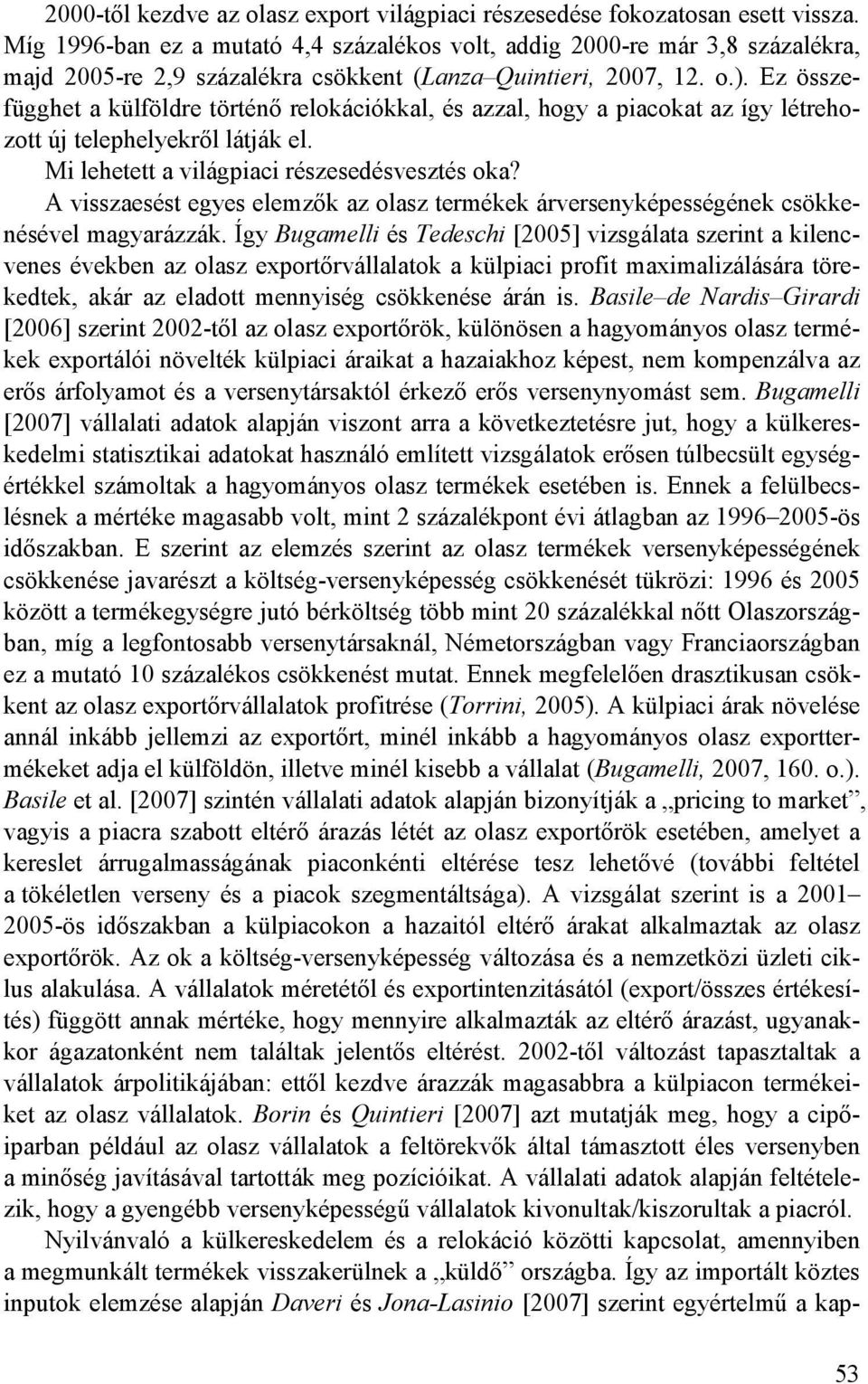 Ez összefügghet a külföldre történı relokációkkal, és azzal, hogy a piacokat az így létrehozott új telephelyekrıl látják el. Mi lehetett a világpiaci részesedésvesztés oka?