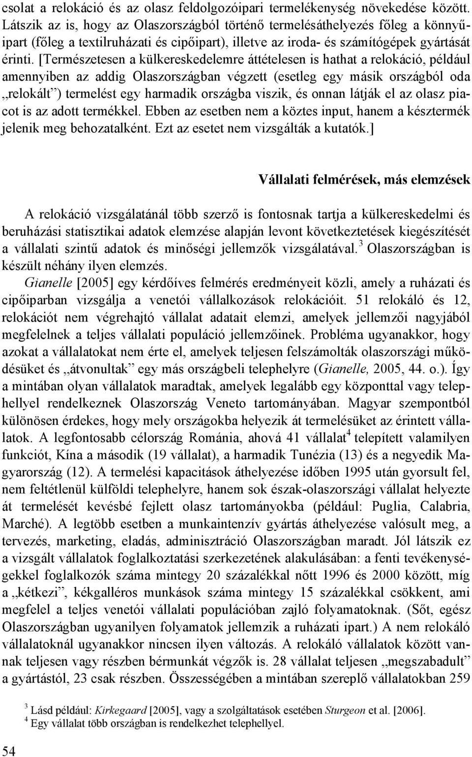 [Természetesen a külkereskedelemre áttételesen is hathat a relokáció, például amennyiben az addig Olaszországban végzett (esetleg egy másik országból oda relokált ) termelést egy harmadik országba