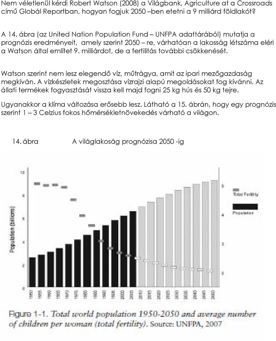milliárdot, de a fertilitás további csökkenését. Watson szerint nem lesz elegendő víz, műtrágya, amit az ipari mezőgazdaság megkíván. A vízkészletek megosztása vízrajzi alapú megoldásokat fog kívánni.