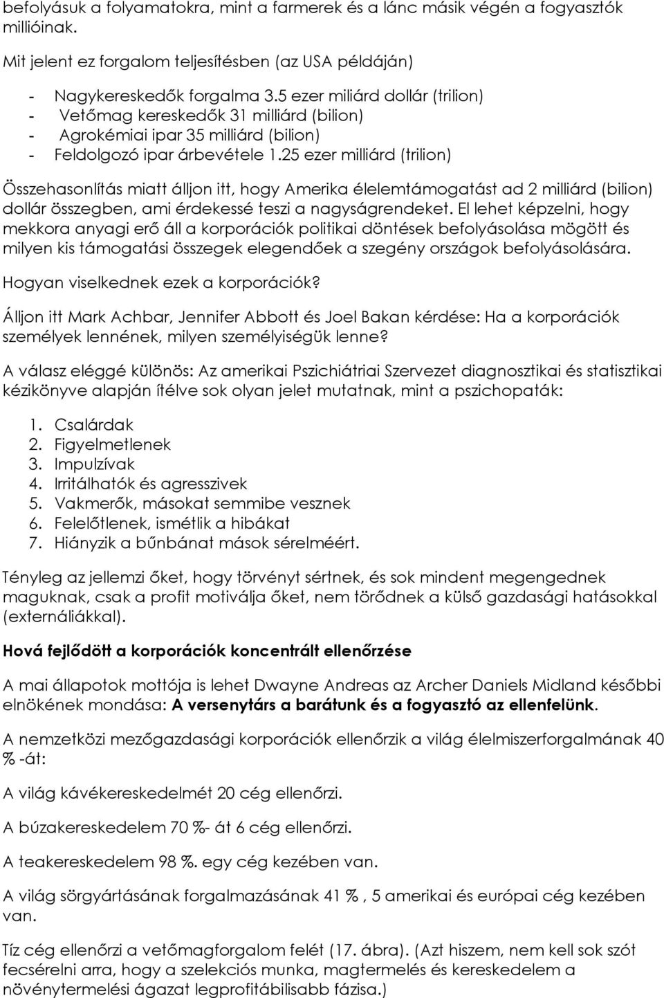 25 ezer milliárd (trilion) Összehasonlítás miatt álljon itt, hogy Amerika élelemtámogatást ad 2 milliárd (bilion) dollár összegben, ami érdekessé teszi a nagyságrendeket.