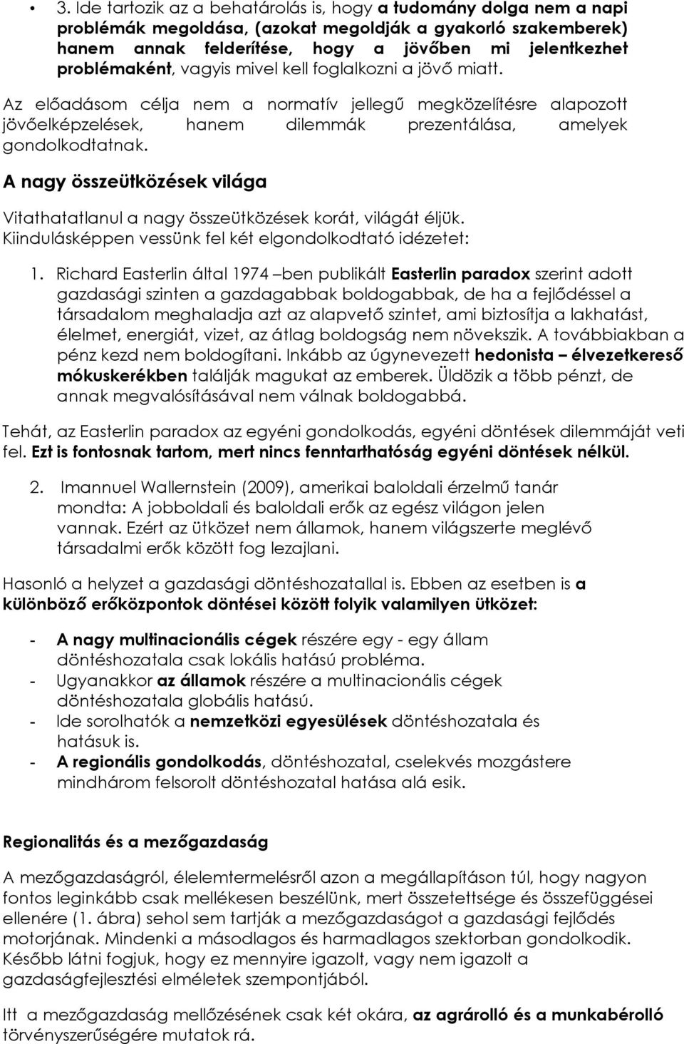 A nagy összeütközések világa Vitathatatlanul a nagy összeütközések korát, világát éljük. Kiindulásképpen vessünk fel két elgondolkodtató idézetet: 1.