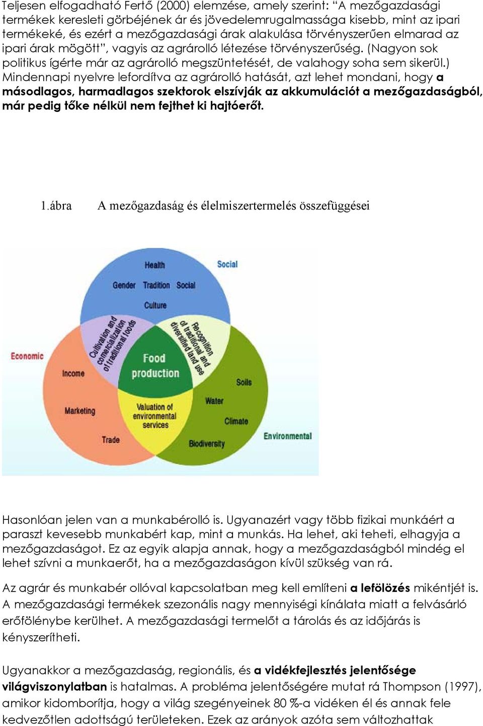 ) Mindennapi nyelvre lefordítva az agrárolló hatását, azt lehet mondani, hogy a másodlagos, harmadlagos szektorok elszívják az akkumulációt a mezőgazdaságból, már pedig tőke nélkül nem fejthet ki