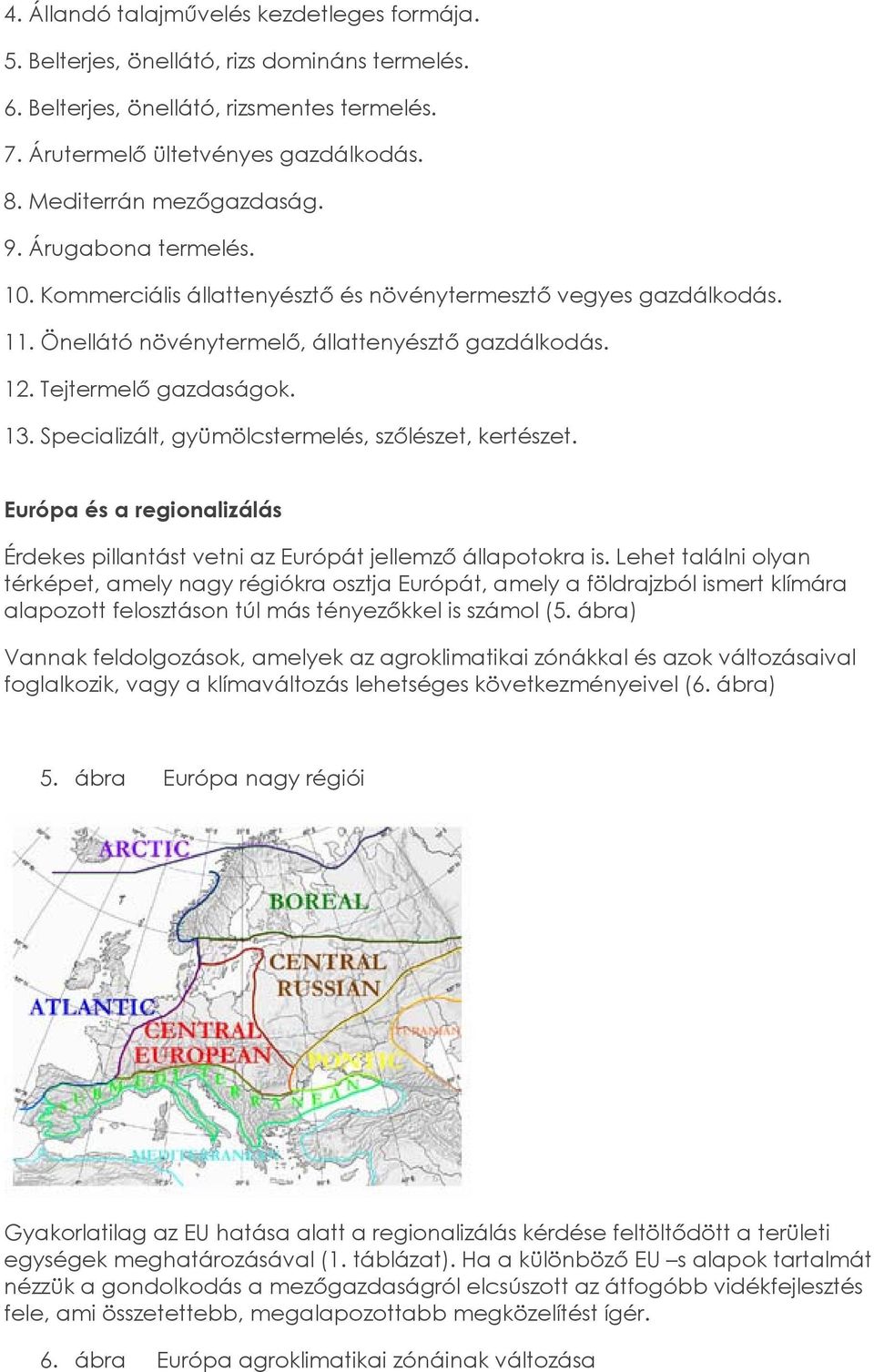 Tejtermelő gazdaságok. 13. Specializált, gyümölcstermelés, szőlészet, kertészet. Európa és a regionalizálás Érdekes pillantást vetni az Európát jellemző állapotokra is.