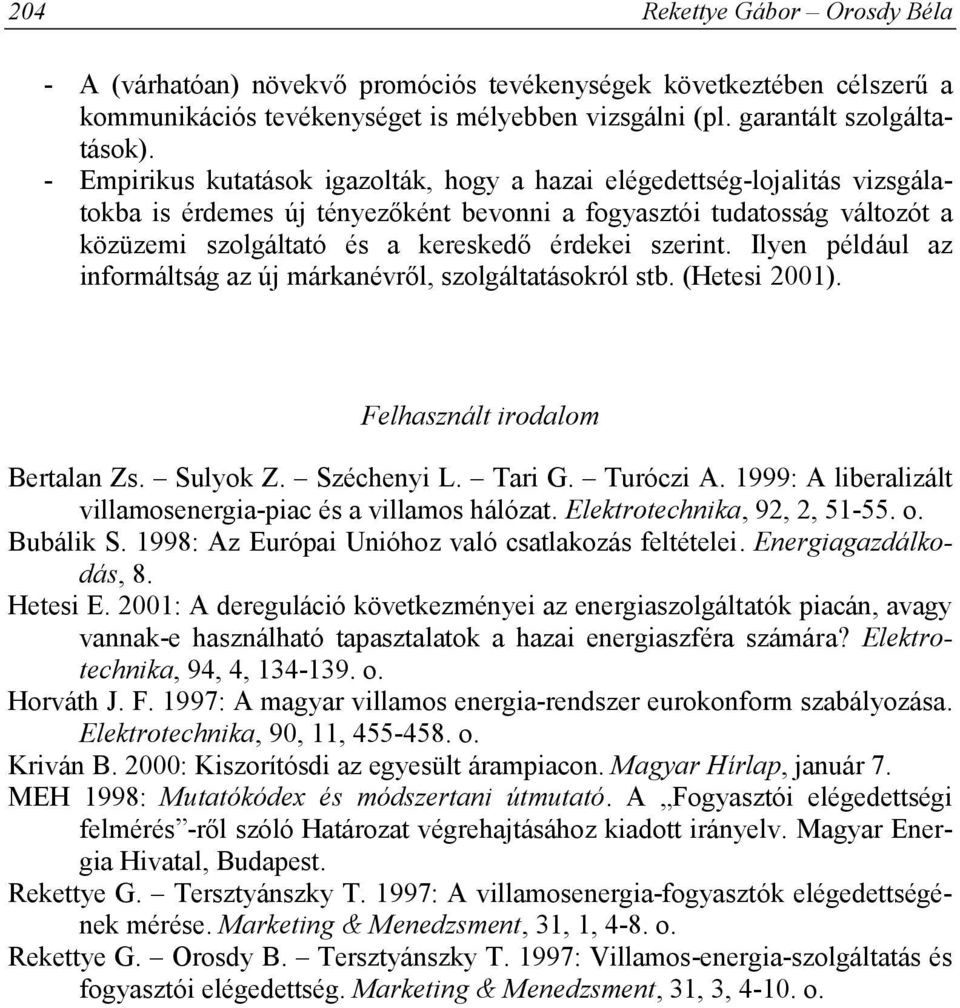 szerint. Ilyen például az informáltság az új márkanévről, szolgáltatásokról stb. (Hetesi 2001). Felhasznált irodalom Bertalan Zs. Sulyok Z. Széchenyi L. Tari G. Turóczi A.