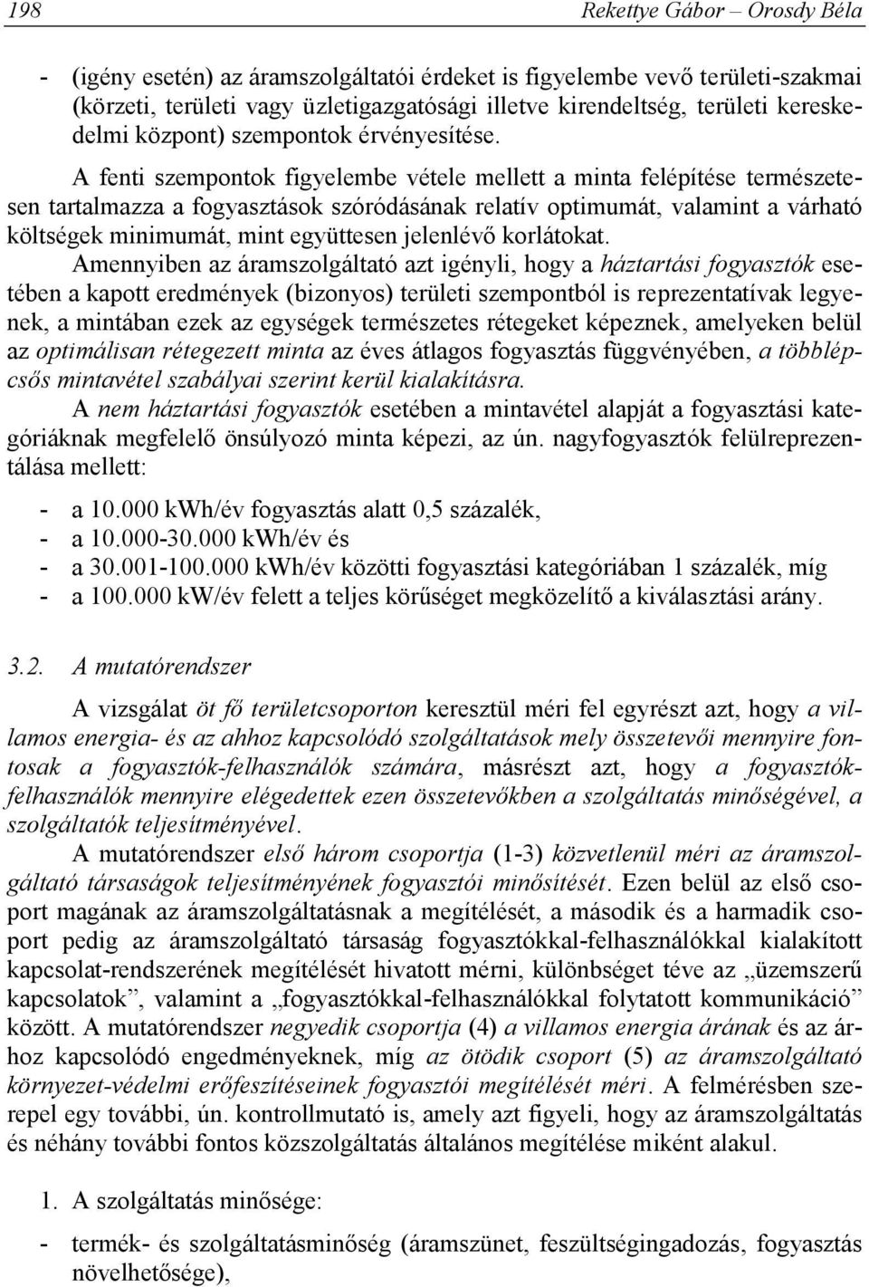 A fenti szempontok figyelembe vétele mellett a minta felépítése természetesen tartalmazza a fogyasztások szóródásának relatív optimumát, valamint a várható költségek minimumát, mint együttesen