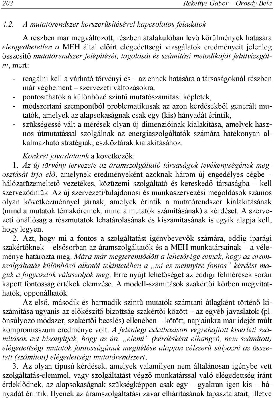 hatására a társaságoknál részben már végbement szervezeti változásokra, - pontosíthatók a különböző szintű mutatószámítási képletek, - módszertani szempontból problematikusak az azon kérdésekből