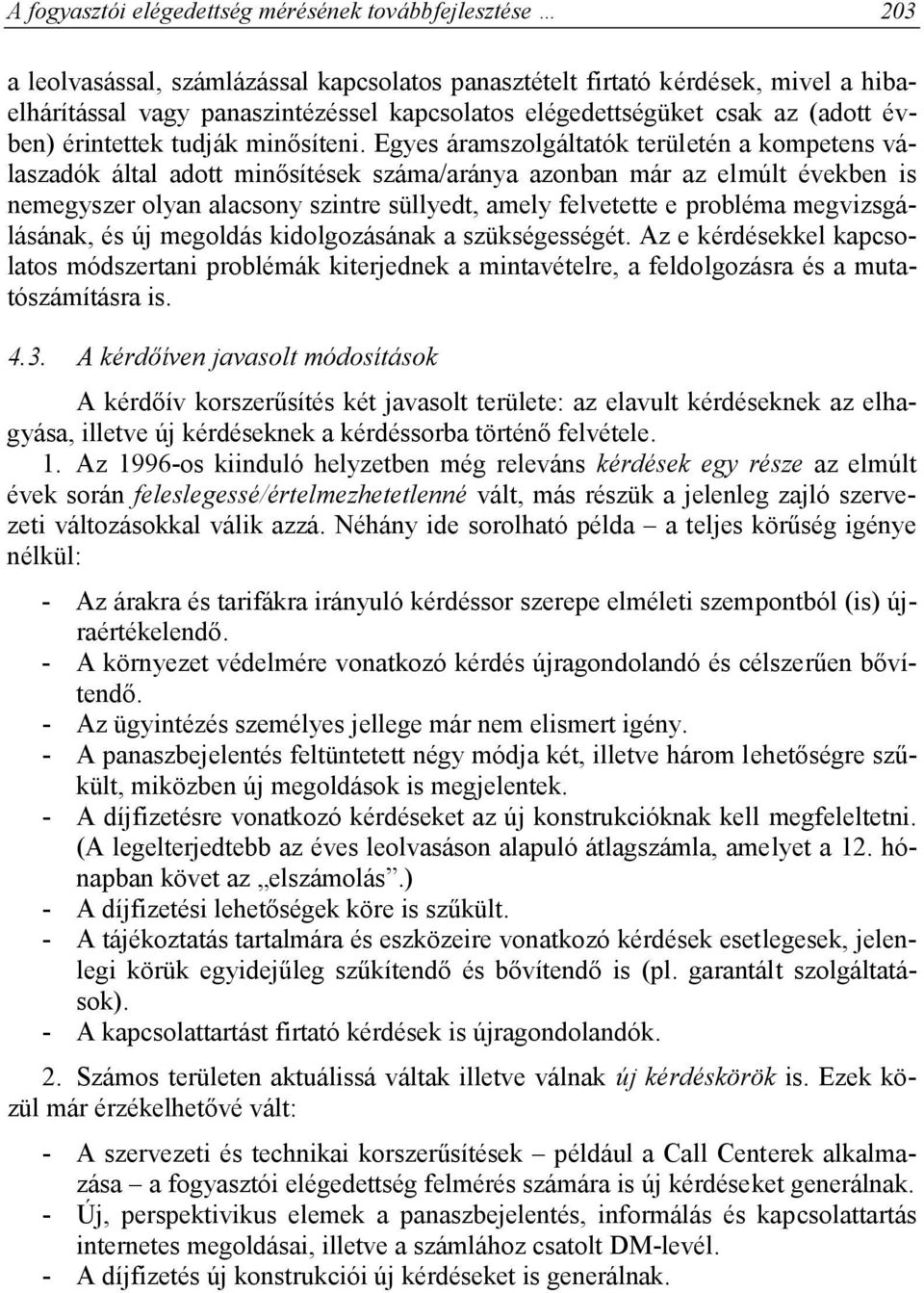 Egyes áramszolgáltatók területén a kompetens válaszadók által adott minősítések száma/aránya azonban már az elmúlt években is nemegyszer olyan alacsony szintre süllyedt, amely felvetette e probléma