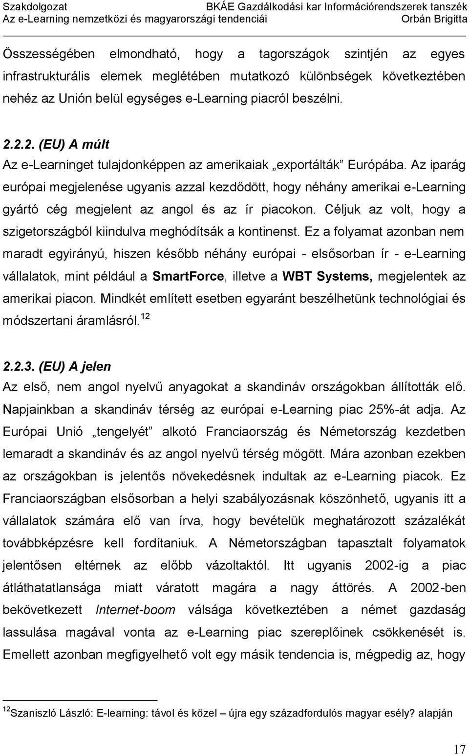 Az iparág európai megjelenése ugyanis azzal kezdődött, hogy néhány amerikai e-learning gyártó cég megjelent az angol és az ír piacokon.