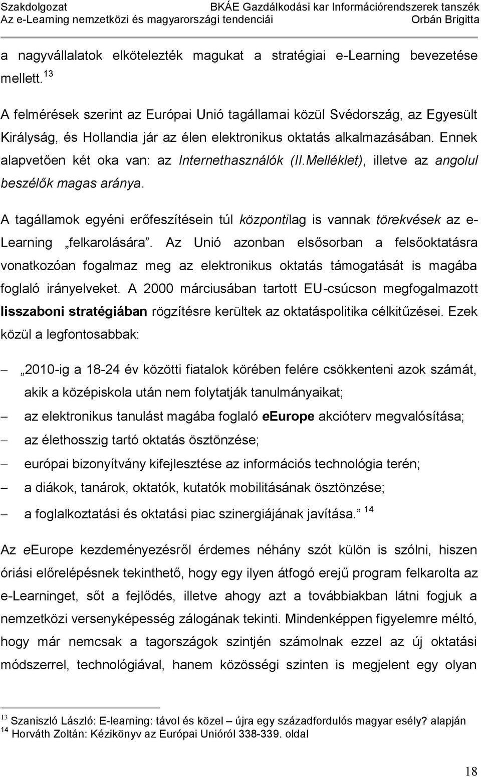 Ennek alapvetően két oka van: az Internethasználók (II.Melléklet), illetve az angolul beszélők magas aránya.