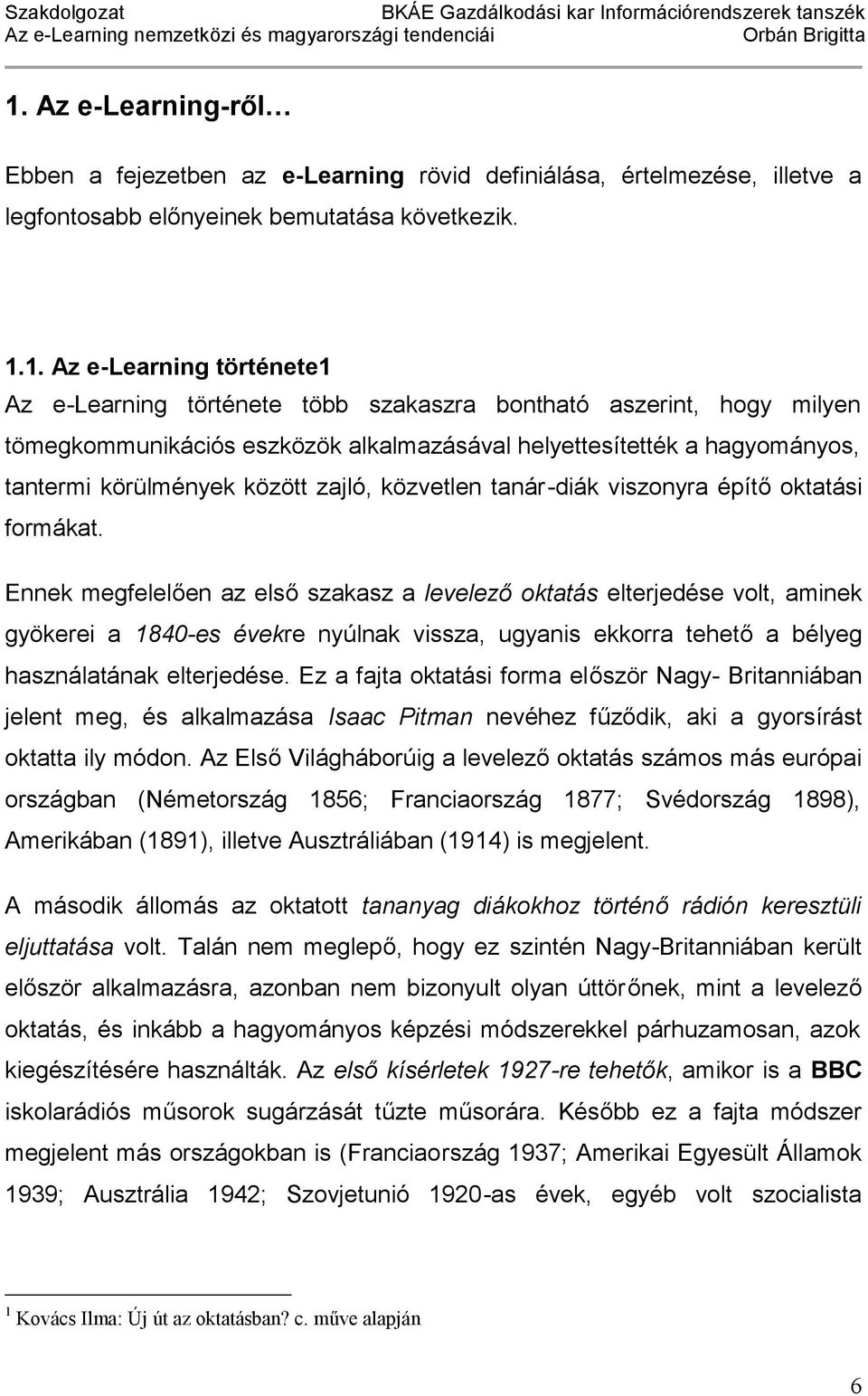 oktatási formákat. Ennek megfelelően az első szakasz a levelező oktatás elterjedése volt, aminek gyökerei a 1840-es évekre nyúlnak vissza, ugyanis ekkorra tehető a bélyeg használatának elterjedése.