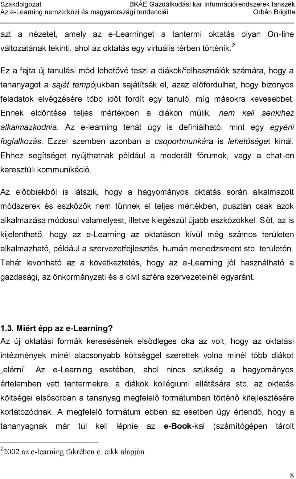 egy tanuló, míg másokra kevesebbet. Ennek eldöntése teljes mértékben a diákon múlik, nem kell senkihez alkalmazkodnia. Az e-learning tehát úgy is definiálható, mint egy egyéni foglalkozás.