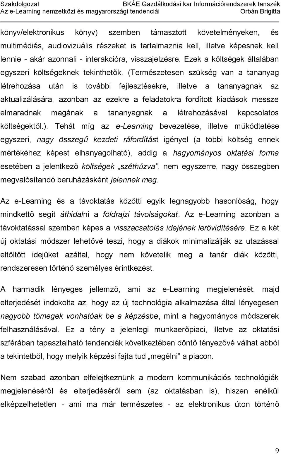 (Természetesen szükség van a tananyag létrehozása után is további fejlesztésekre, illetve a tananyagnak az aktualizálására, azonban az ezekre a feladatokra fordított kiadások messze elmaradnak