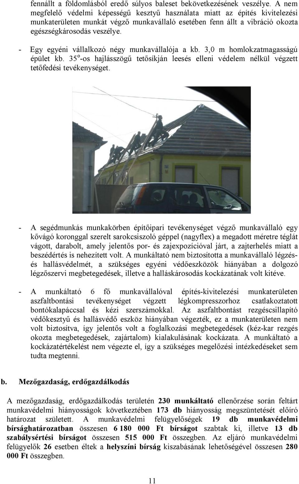 - Egy egyéni vállalkozó négy munkavállalója a kb. 3,0 m homlokzatmagasságú épület kb. 35 o -os hajlásszögű tetősíkján leesés elleni védelem nélkül végzett tetőfedési tevékenységet.