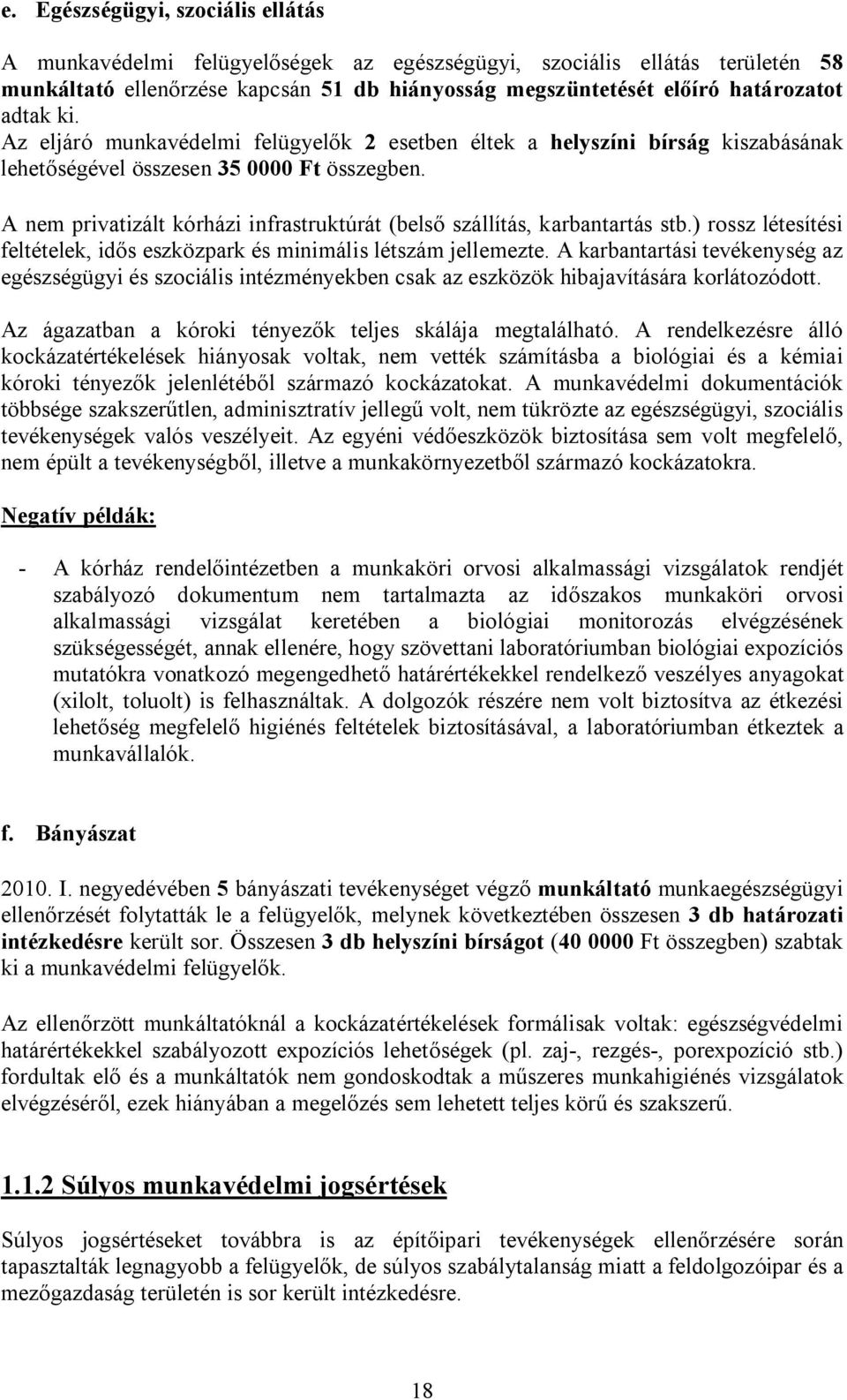 A nem privatizált kórházi infrastruktúrát (belső szállítás, karbantartás stb.) rossz létesítési feltételek, idős eszközpark és minimális létszám jellemezte.