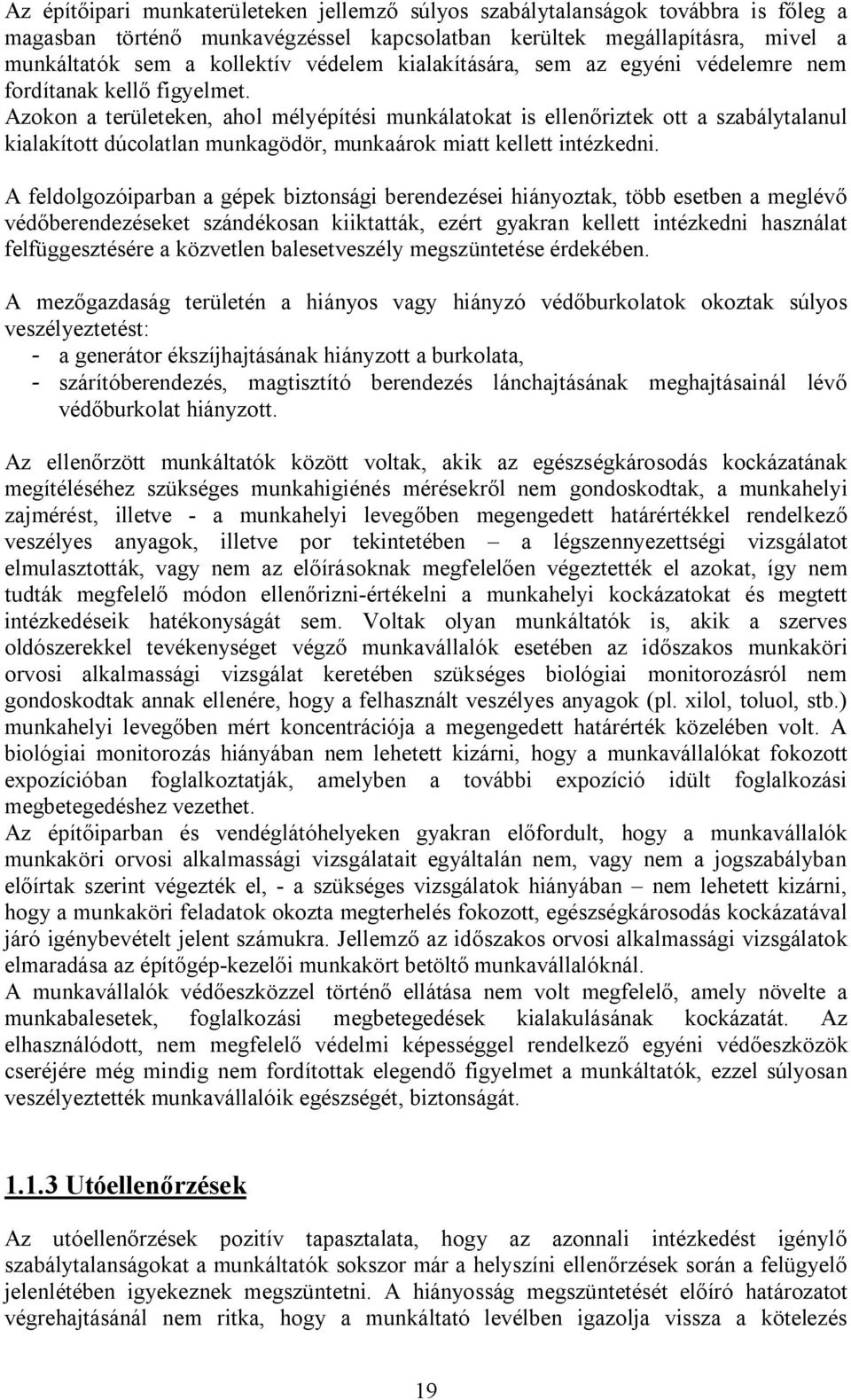 Azokon a területeken, ahol mélyépítési munkálatokat is ellenőriztek ott a szabálytalanul kialakított dúcolatlan munkagödör, munkaárok miatt kellett intézkedni.