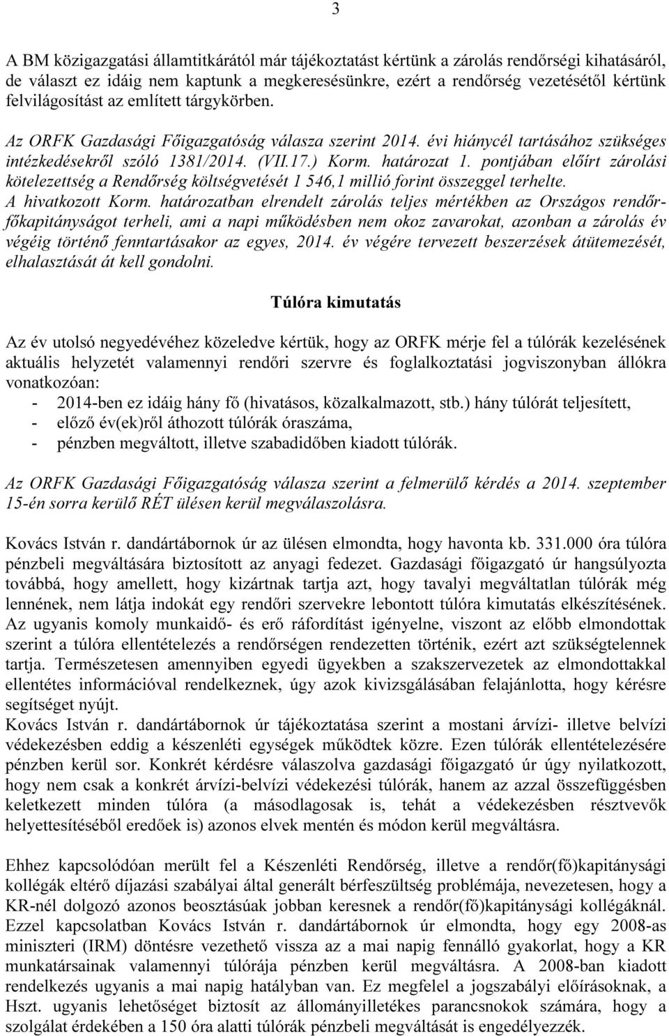 pontjában előírt zárolási kötelezettség a Rendőrség költségvetését 1 546,1 millió forint összeggel terhelte. A hivatkozott Korm.