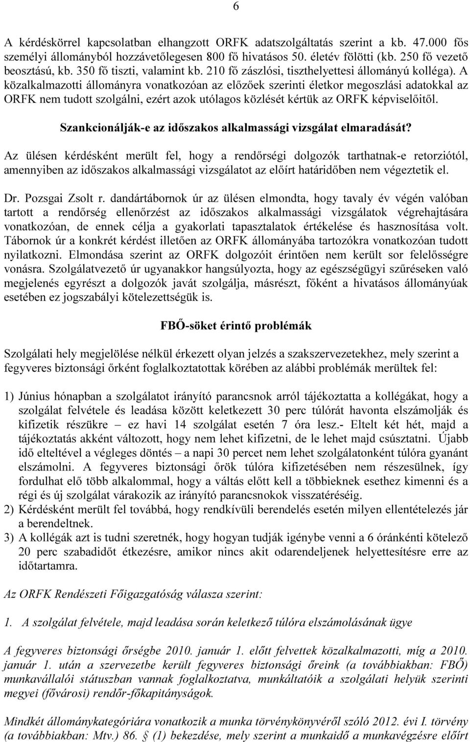 A közalkalmazotti állományra vonatkozóan az előzőek szerinti életkor megoszlási adatokkal az ORFK nem tudott szolgálni, ezért azok utólagos közlését kértük az ORFK képviselőitől.