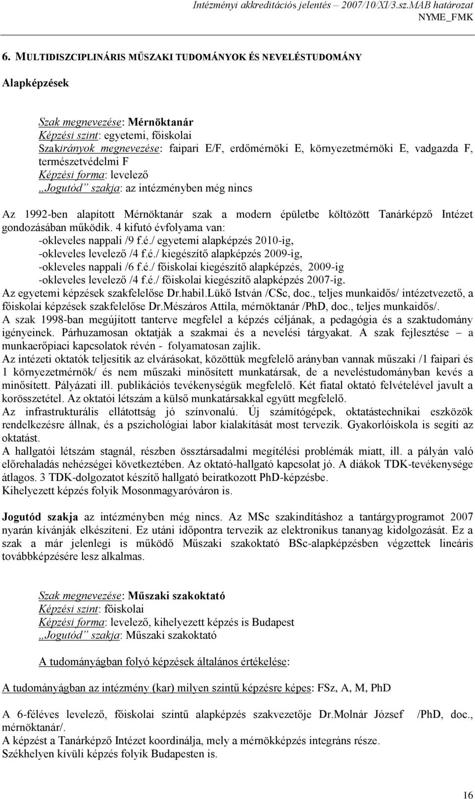 Intézet gondozásában működik. 4 kifutó évfolyama van: -okleveles nappali /9 f.é./ egyetemi alapképzés 2010-ig, -okleveles levelező /4 f.é./ kiegészítő alapképzés 2009-ig, -okleveles nappali /6 f.é./ főiskolai kiegészítő alapképzés, 2009-ig -okleveles levelező /4 f.