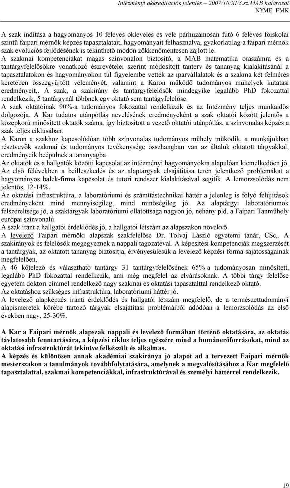 A szakmai kompetenciákat magas színvonalon biztosító, a MAB matematika óraszámra és a tantárgyfelelősökre vonatkozó észrevételei szerint módosított tanterv és tananyag kialakításánál a