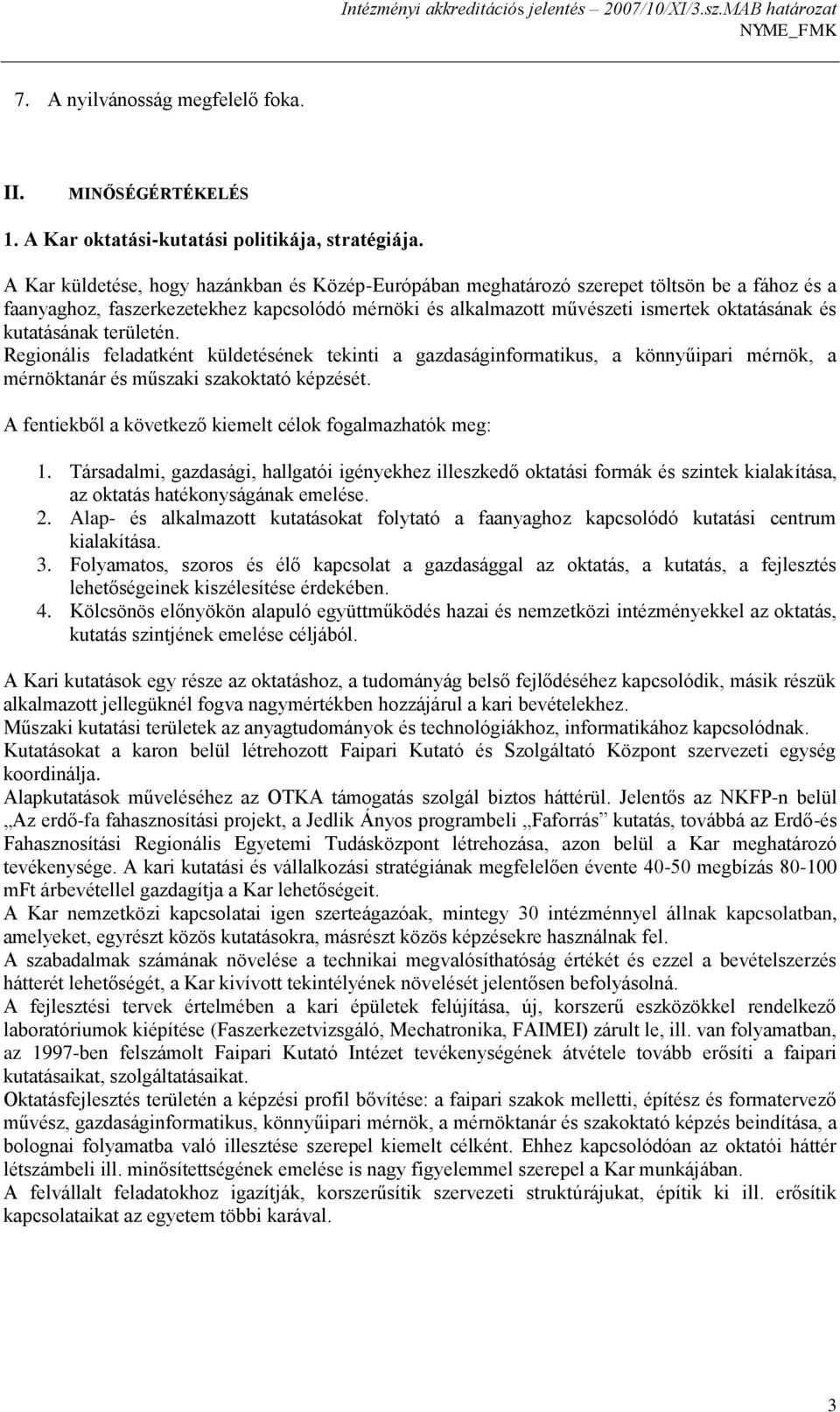 kutatásának területén. Regionális feladatként küldetésének tekinti a gazdaságinformatikus, a könnyűipari mérnök, a mérnöktanár és műszaki szakoktató képzését.