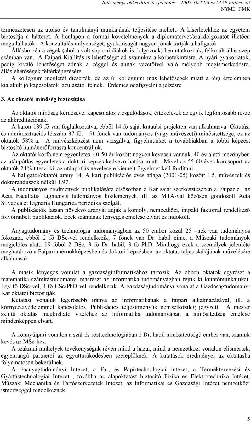 Állásbörzén a cégek (ahol a volt soproni diákok is dolgoznak) bemutatkoznak, felkínált állás szép számban van. A Faipari Kiállítás is lehetőséget ad számukra a körbetekintésre.