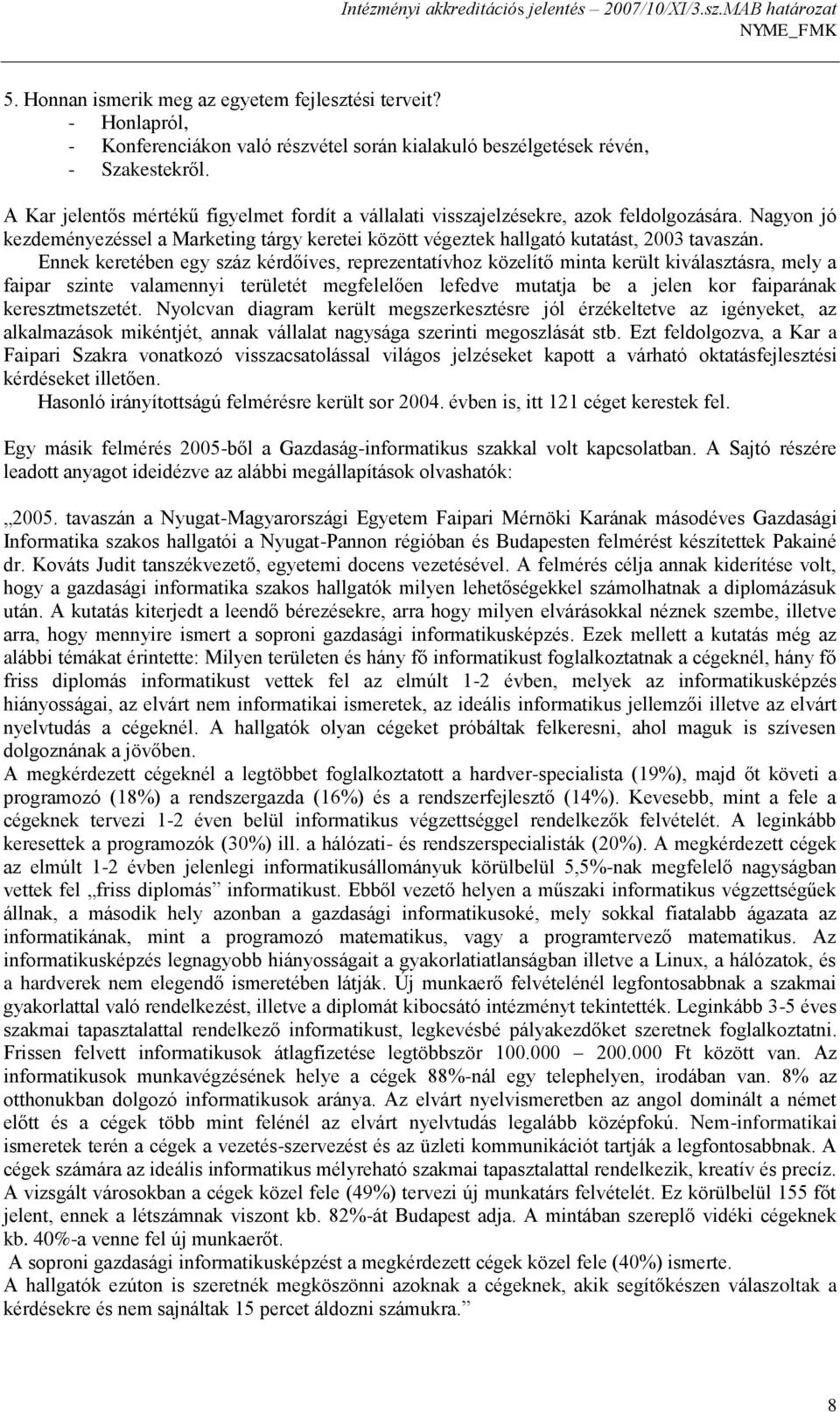 Ennek keretében egy száz kérdőíves, reprezentatívhoz közelítő minta került kiválasztásra, mely a faipar szinte valamennyi területét megfelelően lefedve mutatja be a jelen kor faiparának