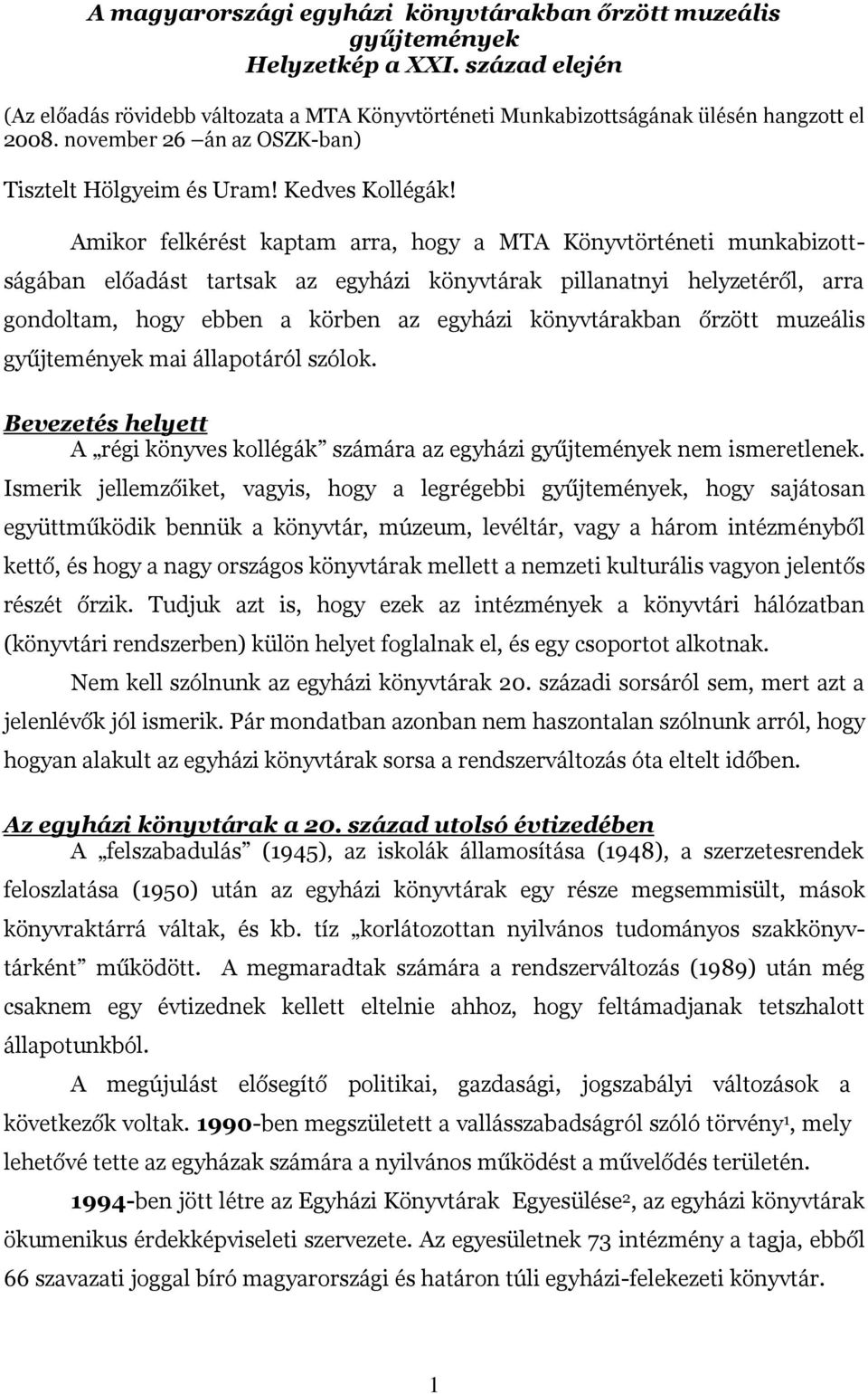 Amikor felkérést kaptam arra, hogy a MTA Könyvtörténeti munkabizottságában előadást tartsak az egyházi könyvtárak pillanatnyi helyzetéről, arra gondoltam, hogy ebben a körben az egyházi könyvtárakban