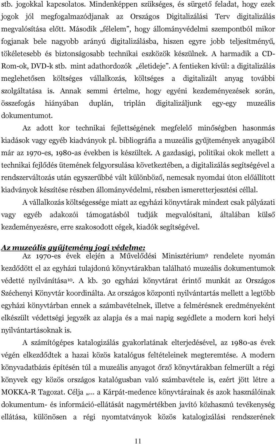 A harmadik a CD- Rom-ok, DVD-k stb. mint adathordozók életideje. A fentieken kívül: a digitalizálás meglehetősen költséges vállalkozás, költséges a digitalizált anyag további szolgáltatása is.