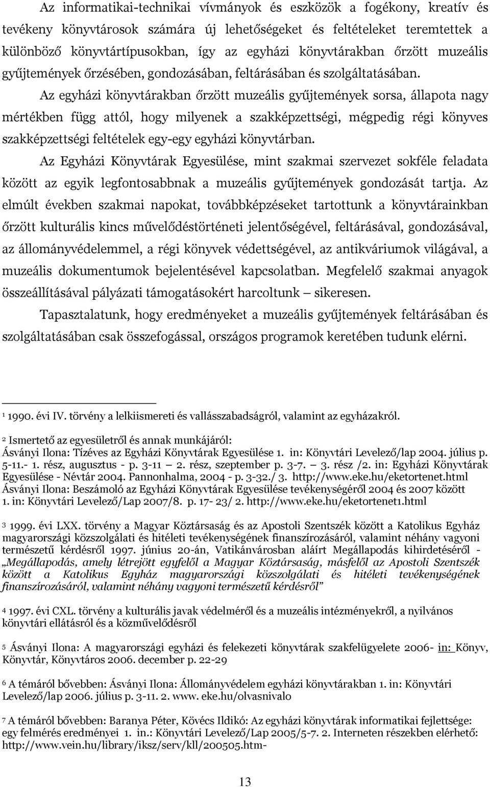 Az egyházi könyvtárakban őrzött muzeális gyűjtemények sorsa, állapota nagy mértékben függ attól, hogy milyenek a szakképzettségi, mégpedig régi könyves szakképzettségi feltételek egy-egy egyházi