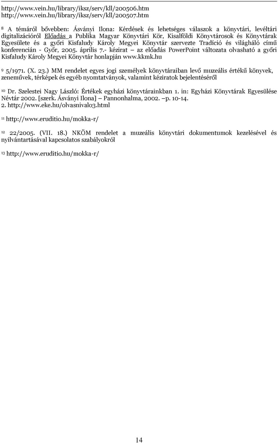 Egyesülete és a győri Kisfaludy Károly Megyei Könyvtár szervezte Tradíció és világháló című konferencián - Győr, 2005. április 7.