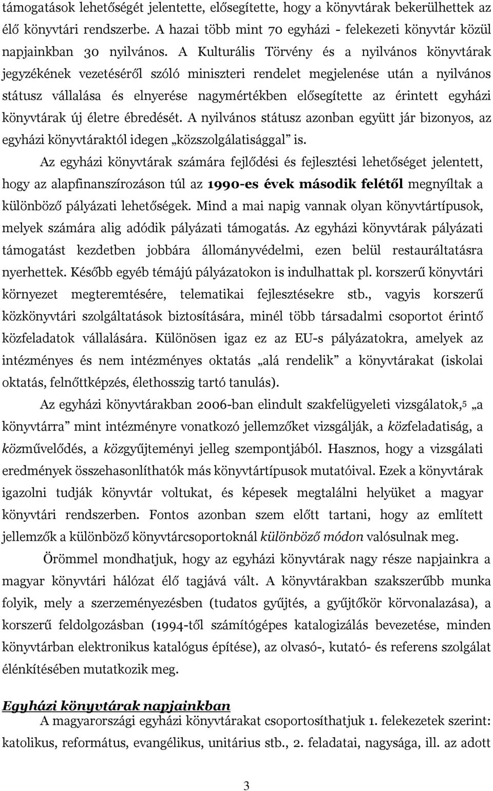 egyházi könyvtárak új életre ébredését. A nyilvános státusz azonban együtt jár bizonyos, az egyházi könyvtáraktól idegen közszolgálatisággal is.