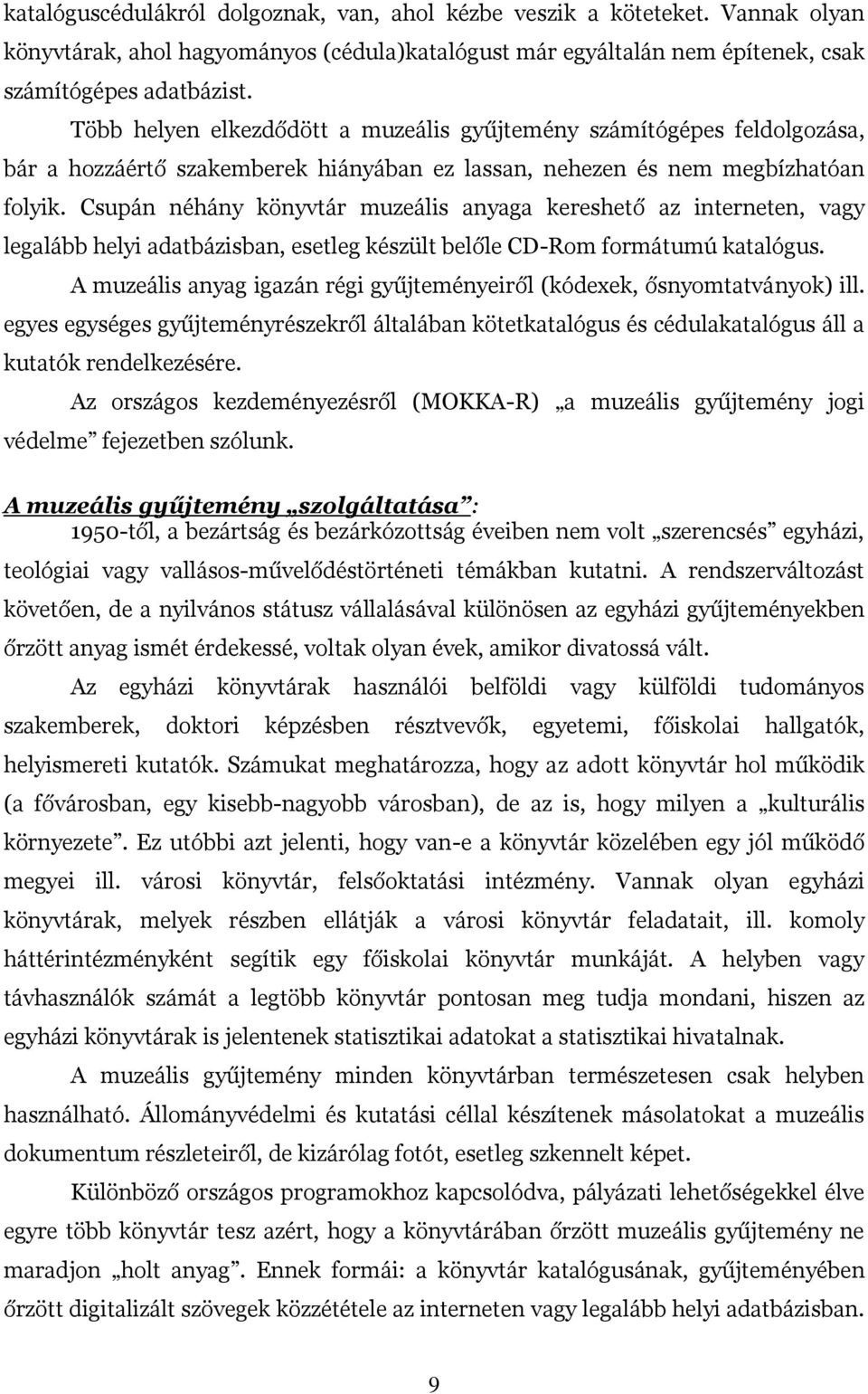 Csupán néhány könyvtár muzeális anyaga kereshető az interneten, vagy legalább helyi adatbázisban, esetleg készült belőle CD-Rom formátumú katalógus.