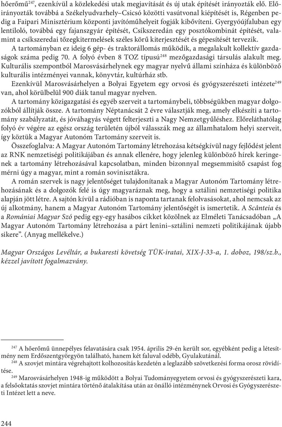 Gyergyóújfaluban egy lentiloló, továbbá egy fajanszgyár építését, Csíkszeredán egy posztókombinát építését, valamint a csíkszeredai tőzegkitermelések széles körű kiterjesztését és gépesítését