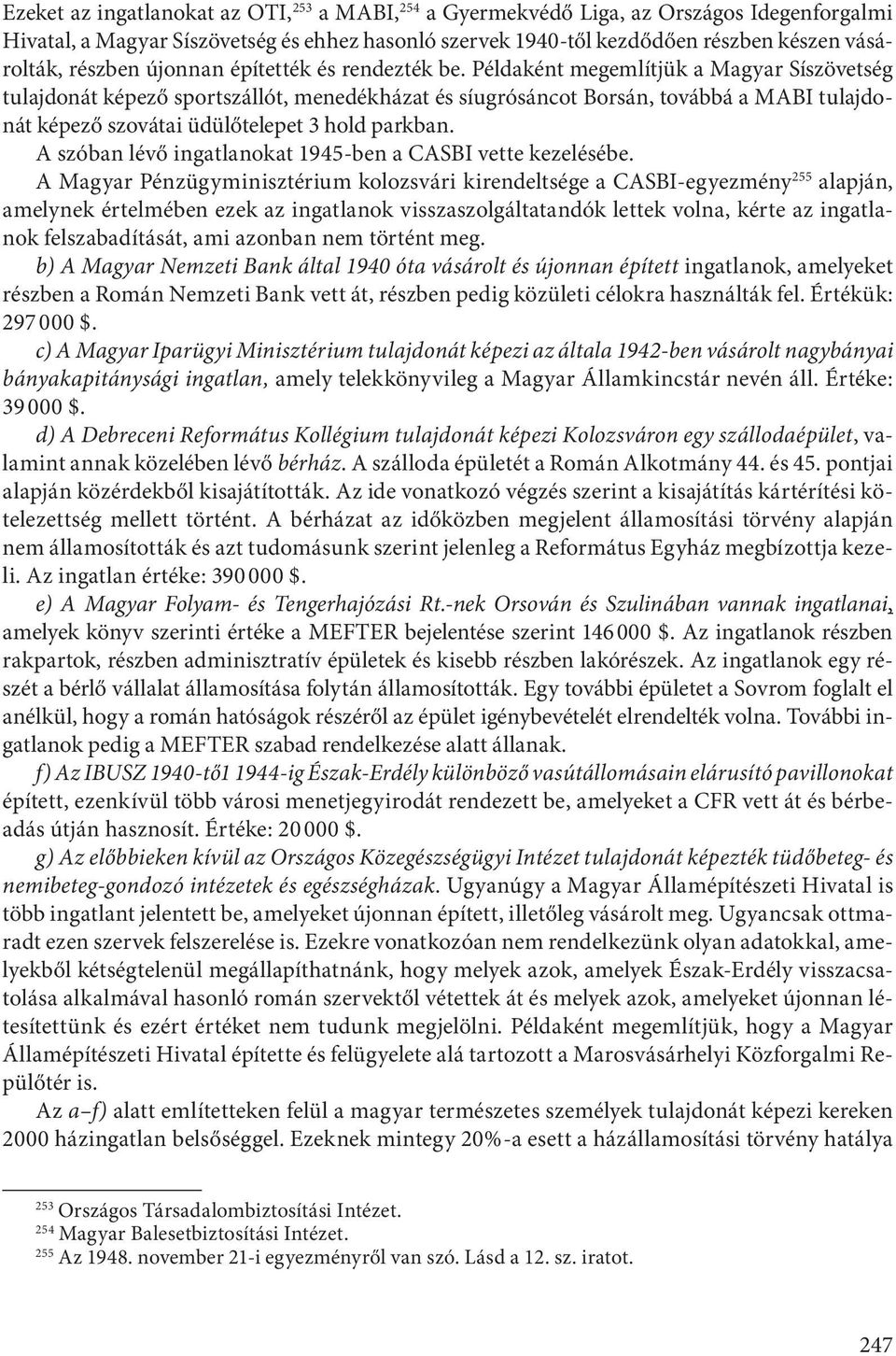 Példaként megemlítjük a Magyar Síszövetség tulajdonát képező sportszállót, menedékházat és síugrósáncot Borsán, továbbá a MABI tulajdonát képező szovátai üdülőtelepet 3 hold parkban.