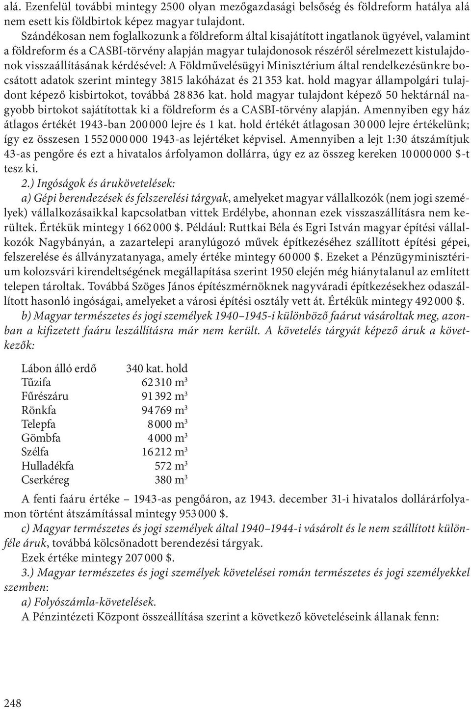 visszaállításának kérdésével: A Földművelésügyi Minisztérium által rendelkezésünkre bocsátott adatok szerint mintegy 3815 lakóházat és 21 353 kat.