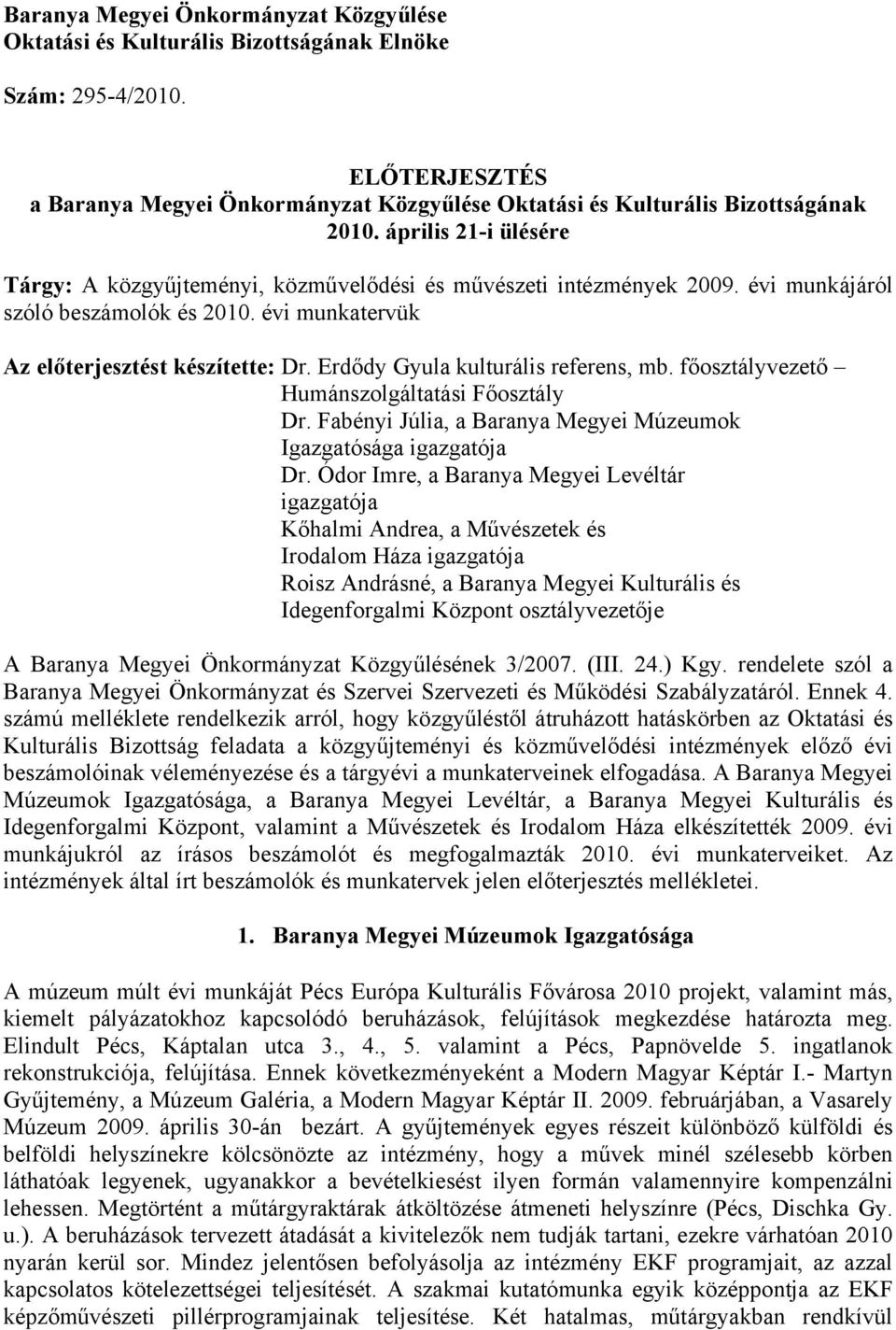 Erdődy Gyula kulturális referens, mb. főosztályvezető Humánszolgáltatási Főosztály Dr. Fabényi Júlia, a Baranya Megyei Múzeumok Igazgatósága igazgatója Dr.