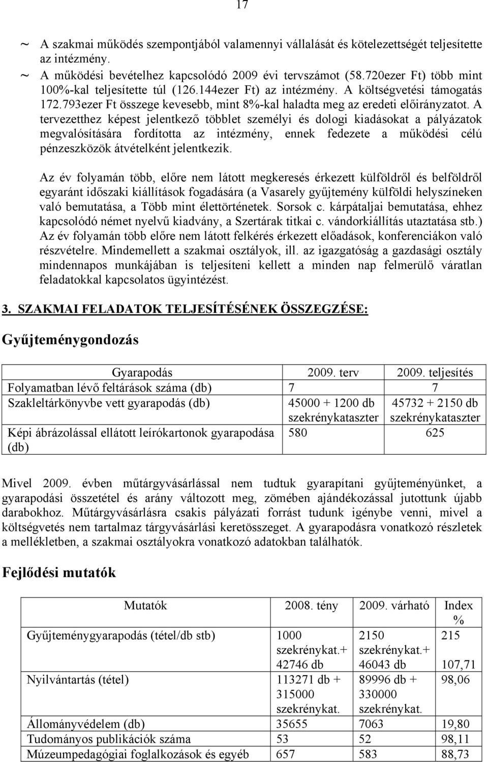 A tervezetthez képest jelentkező többlet személyi és dologi kiadásokat a pályázatok megvalósítására fordította az intézmény, ennek fedezete a működési célú pénzeszközök átvételként jelentkezik.