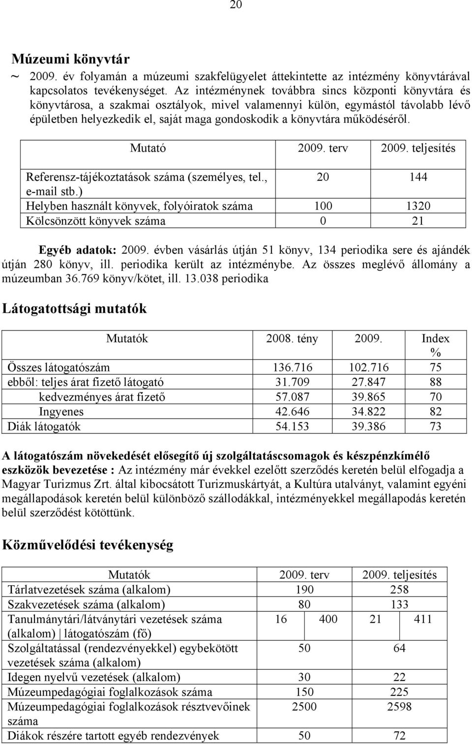 működéséről. Mutató 2009. terv 2009. teljesítés Referensz-tájékoztatások száma (személyes, tel., 20 144 e-mail stb.