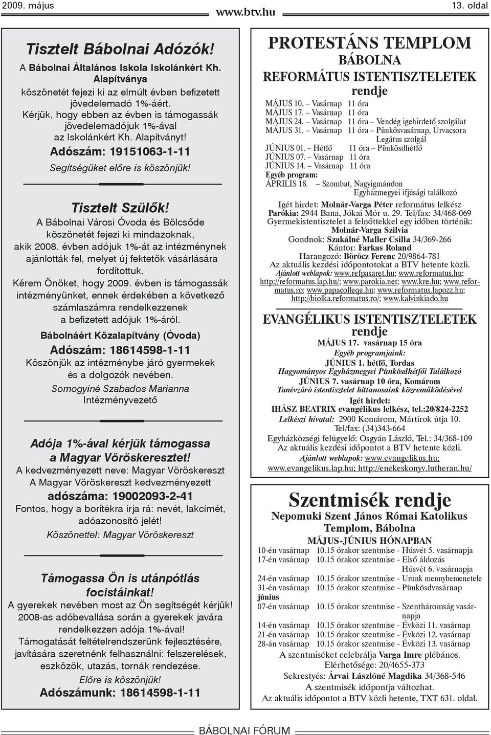 A Bábolnai Városi Óvoda és Bölcsõde köszönetét fejezi ki mindazoknak, akik 2008. évben adójuk 1%-át az intézménynek ajánlották fel, melyet új fektetõk vásárlására fordítottuk. Kérem Önöket, hogy 2009.