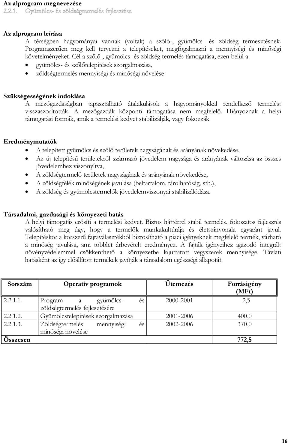 Cél a szőlő-, gyümölcs- és zöldség termelés támogatása, ezen belül a gyümölcs- és szőlőtelepítések szorgalmazása, zöldségtermelés mennyiségi és minőségi növelése.